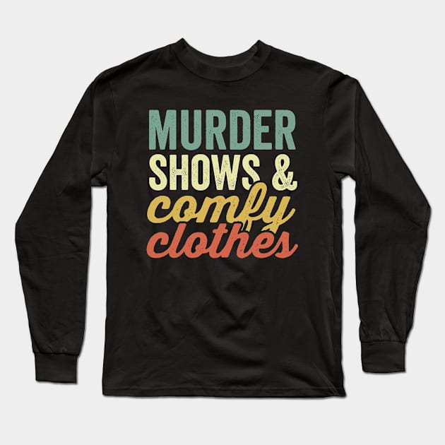 Murder Shows And Comfy Clothes True Crime Lover Long Sleeve T-Shirt by Visual Vibes